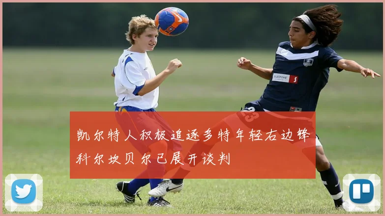 凯尔特人积极追逐多特年轻右边锋科尔坎贝尔已展开谈判