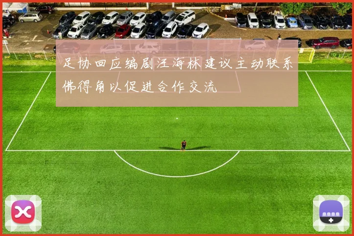 足协回应编剧汪海林建议主动联系佛得角以促进合作交流